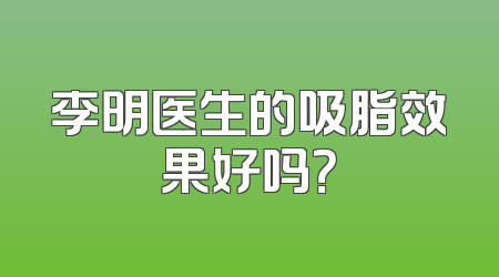 李明医生的吸脂效果好吗？