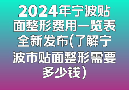 2024年宁波贴面整形费用一览表全新发布（了解宁波市贴面整形需要多少钱）