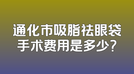 通化市吸脂祛眼袋手术费用是多少？