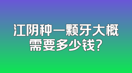 江阴种一颗牙大概需要多少钱？