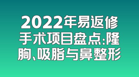 2022年易返修手术项目盘点：隆胸、吸脂与鼻整形