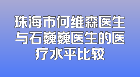 珠海市何维森医生与石巍巍医生的医疗水平比较