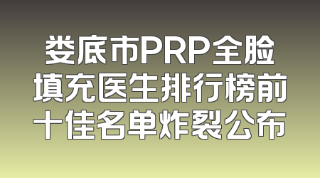 娄底市PRP全脸填充医生排行榜前十佳名单炸裂公布