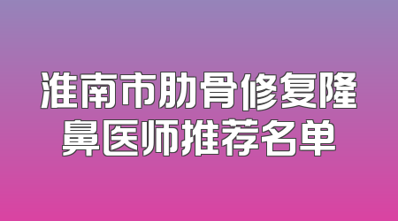 淮南市肋骨修复隆鼻医师推荐名单