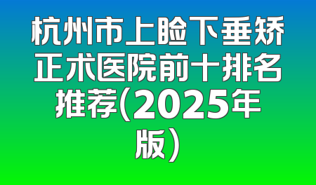 杭州市上睑下垂矫正术医院前十排名推荐（2025年版）