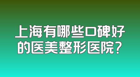 上海有哪些口碑好的医美整形医院？