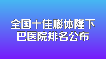 全国十佳膨体隆下巴医院排名公布