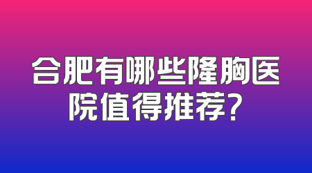 合肥有哪些隆胸医院值得推荐？