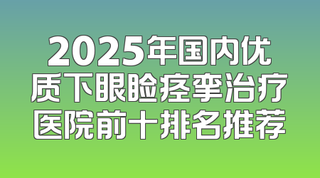 2025年国内优质下眼睑痉挛治疗医院前十排名推荐