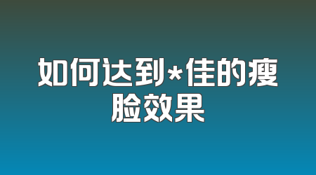 如何达到*佳的瘦脸效果
