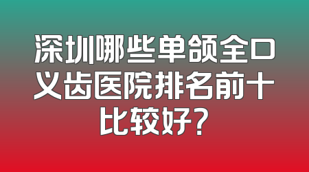 深圳哪些单颌全口义齿医院排名前十比较好？