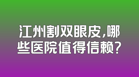 江州割双眼皮，哪些医院值得信赖？