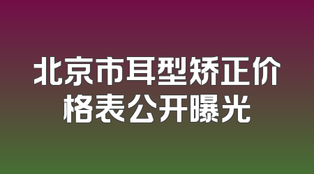 北京市耳型矫正价格表公开曝光