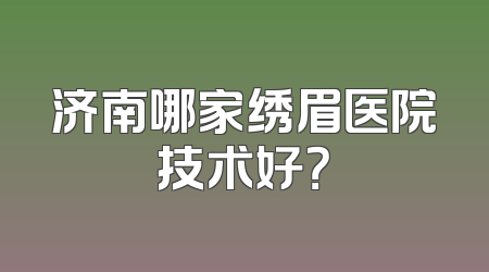 济南哪家绣眉医院技术好？