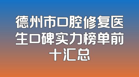 德州市口腔修复医生口碑实力榜单前十汇总