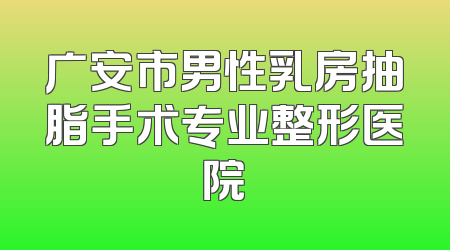 广安市男性乳房抽脂手术专业整形医院