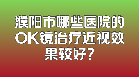 濮阳市哪些医院的OK镜治疗近视效果较好？