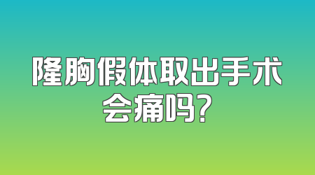 隆胸假体取出手术会痛吗？