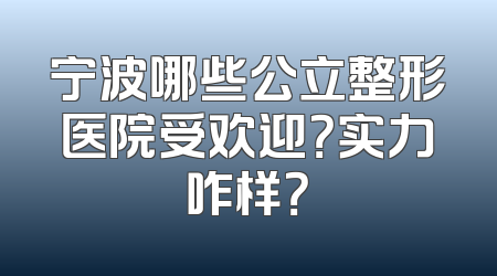 宁波哪些公立整形医院受欢迎？实力咋样？