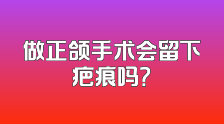 做正颌手术会留下疤痕吗？