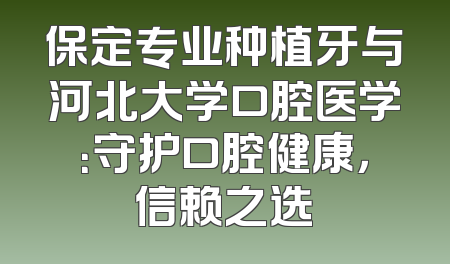 保定专业种植牙与河北大学口腔医学：守护口腔健康，信赖之选