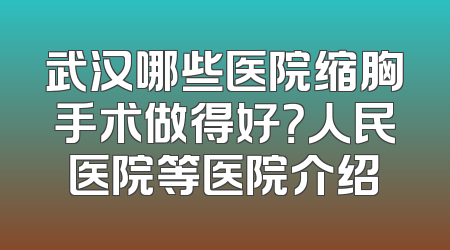 武汉哪些医院缩胸手术做得好？人民医院等医院介绍