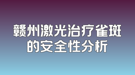 赣州激光治疗雀斑的安全性分析