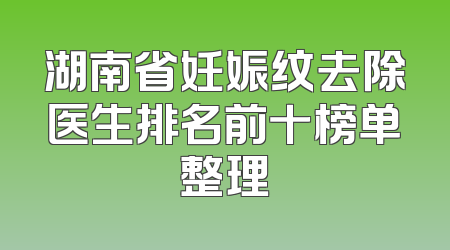湖南省妊娠纹去除医生排名前十榜单整理