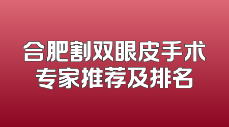 合肥割双眼皮手术专家推荐及排名