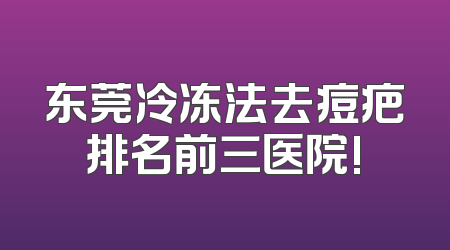 东莞冷冻法去痘疤排名前三医院!