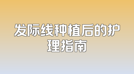 发际线种植后的护理指南