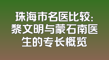 珠海市名医比较：黎文明与蒙石南医生的专长概览
