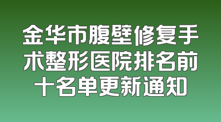 金华市腹壁修复手术整形医院排名前十名单更新通知