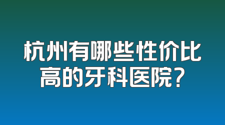 杭州有哪些性价比高的牙科医院？