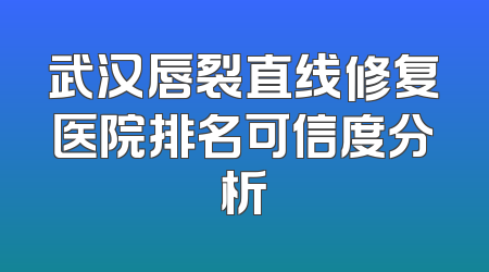 武汉唇裂直线修复医院排名可信度分析