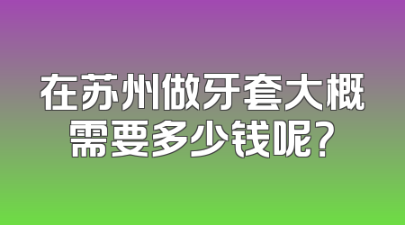 在苏州做牙套大概需要多少钱呢？
