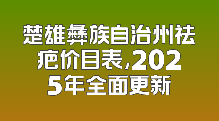 楚雄彝族自治州祛疤价目表，2025年全面更新