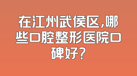 在江州武侯区，哪些口腔整形医院口碑好？