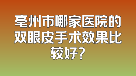 亳州市哪家医院的双眼皮手术效果比较好？