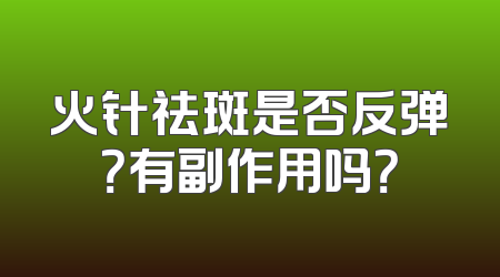 火针祛斑是否反弹？有副作用吗？