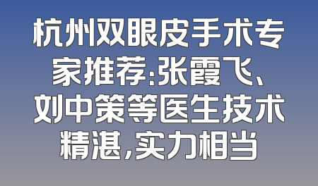 杭州双眼皮手术专家推荐：张霞飞、刘中策等医生技术精湛，实力相当