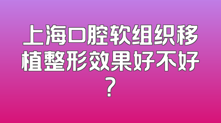 上海口腔软组织移植整形效果好不好？
