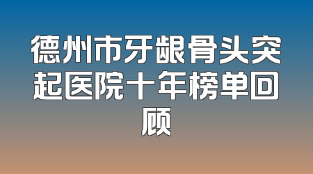 德州市牙龈骨头突起医院十年榜单回顾