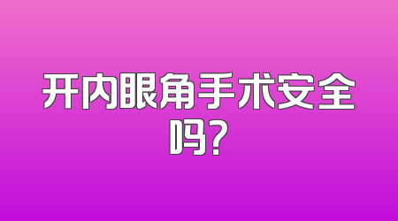 开内眼角手术安全吗？