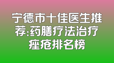 宁德市十佳医生推荐：药膳疗法治疗痤疮排名榜