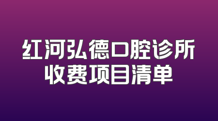 红河弘德口腔诊所收费项目清单