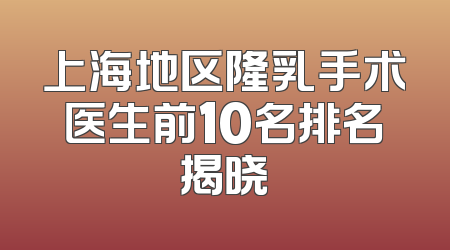 上海地区隆乳手术医生前10名排名揭晓