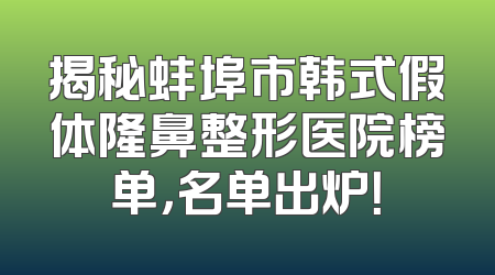 揭秘蚌埠市韩式假体隆鼻整形医院榜单，名单出炉！