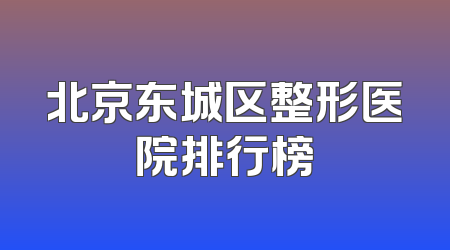 北京东城区整形医院排行榜