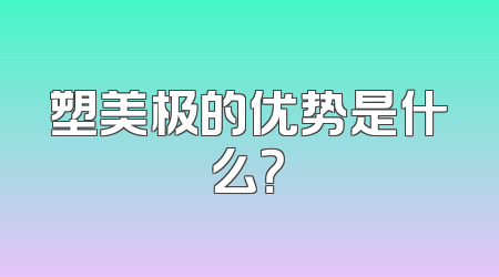 塑美极的优势是什么？